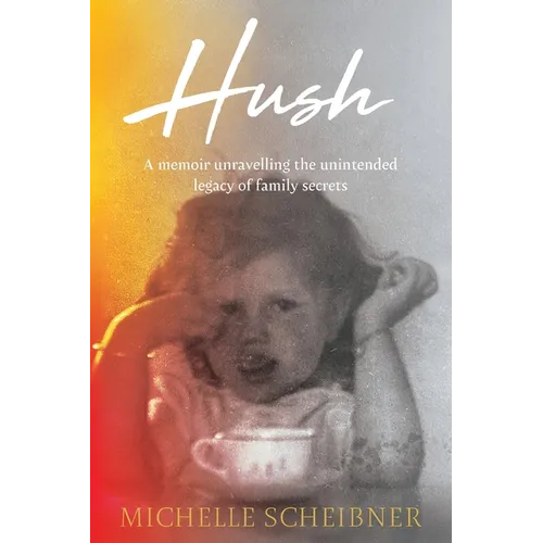 Hush: A memoir unravelling the unintended legacy of family secrets - Paperback