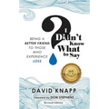 I Didn't Know What to Say: Being A Better Friend to Those Who Experience Loss - Paperback