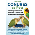 Conures as Pets - Including Information about Sun Conures and Green-Cheeked Conures - Paperback