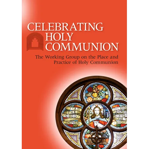 Celebrating Holy Communion: The Working Group on the Place and Practice of Holy Communion - Paperback