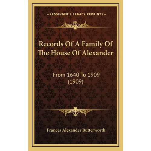 Records Of A Family Of The House Of Alexander: From 1640 To 1909 (1909) - Hardcover