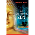 True Life Through Zen: Spiritual self-realisation in daily life - Paperback