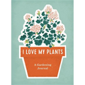 I Love My Plants: A Gardening Journal - Spiral