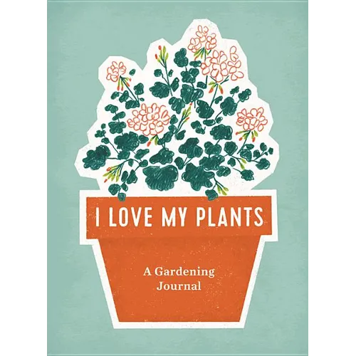 I Love My Plants: A Gardening Journal - Spiral