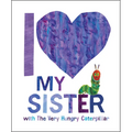 I Love My Sister with the Very Hungry Caterpillar - Hardcover