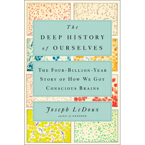 The Deep History of Ourselves: The Four-Billion-Year Story of How We Got Conscious Brains - Hardcover