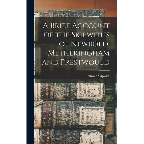 A Brief Account of the Skipwiths of Newbold, Metheringham and Prestwould - Hardcover