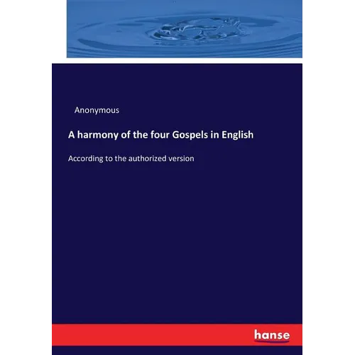 A harmony of the four Gospels in English: According to the authorized version - Paperback