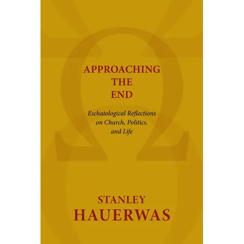Approaching the End: Eschatological Reflections on Church, Politics, and Life - Paperback