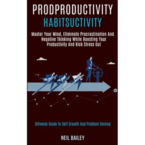 Productivity Habits: Master Your Mind, Eliminate Procrastination and Negative Thinking While Boosting Your Productivity and Kick Stress Out (Ultimate - Paperback