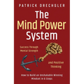 The Mind Power System: Success Through Mental Strength and Positive Thinking: How to Build an Unshakable Winning Mindset in 6 Steps - Paperback