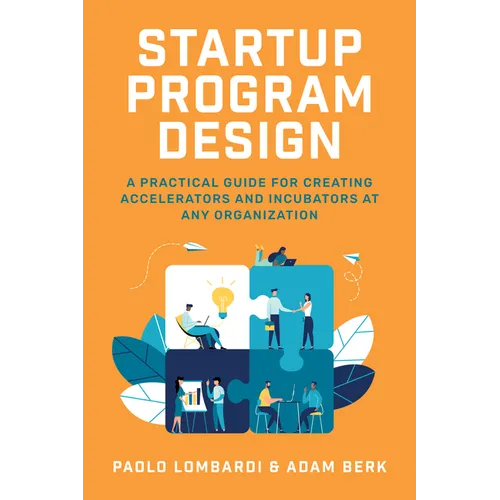 Startup Program Design: A Practical Guide for Creating Accelerators and Incubators at Any Organization - Hardcover