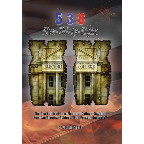 5 3 8 Five-Thirty-Eight: The One Hundred Year Electoral College Disaster How Can America Achieve "One Person, One Vote" - Hardcover