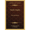 Charlie Chaplin: His Life And Art - Paperback