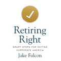 Retiring Right: Smart Steps for Exiting Corporate America - Hardcover