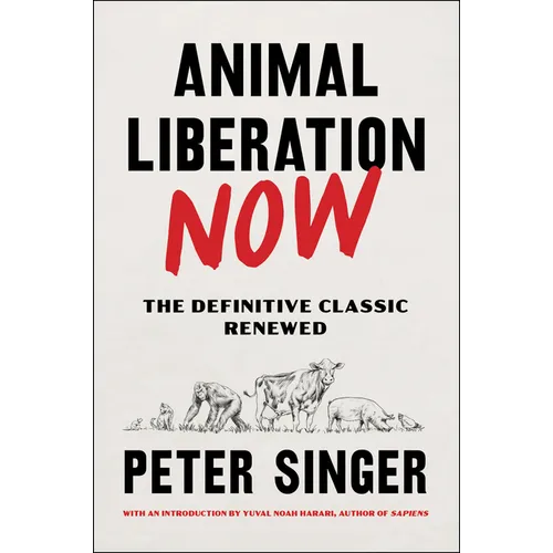 Animal Liberation Now: The Definitive Classic Renewed - Hardcover