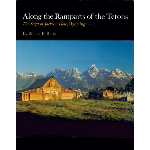 Along the Ramparts of the Tetons: The Saga of Jackson Hole, Wyoming - Paperback