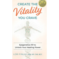 Create The Vitality You Crave: Epigenetics 101 to Unlock Your Healing Power - Hardcover