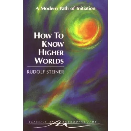 How to Know Higher Worlds: A Modern Path of Initiation (Cw 10) - Paperback
