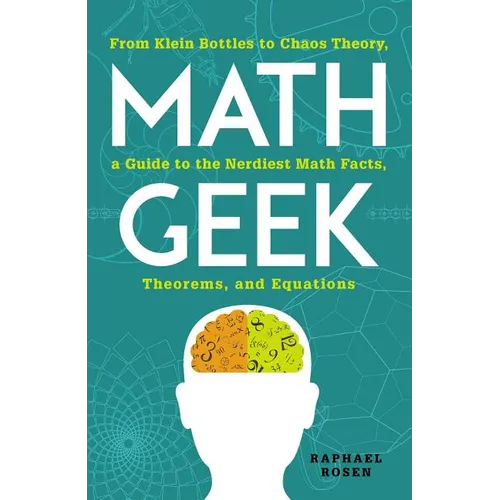 Math Geek: From Klein Bottles to Chaos Theory, a Guide to the Nerdiest Math Facts, Theorems, and Equations - Paperback