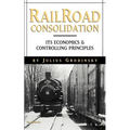 Reailroad Consolidation: Its Economics & Controlling Principles - Paperback