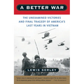 A Better War: The Unexamined Victories and Final Tragedy of America's Last Years in Vietnam - Paperback
