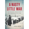 A Nasty Little War: The Western Intervention Into the Russian Civil War - Hardcover