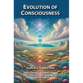 Evolution of Consciousness: Illuminating the Internal and External Spectrum of Dimensional Consciousness Based on Quantum Physics of Consciousness (Ve - Paperback