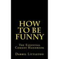 How To Be Funny: The Essential Comedy Handbook - Paperback