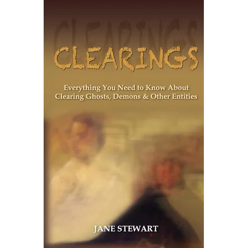 Clearings: Everything You Need to Know About Clearing Ghosts, Demons & Other Entities - Paperback