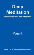 Deep Meditation - Pathway to Personal Freedom: (AYP Enlightenment Series) - Paperback