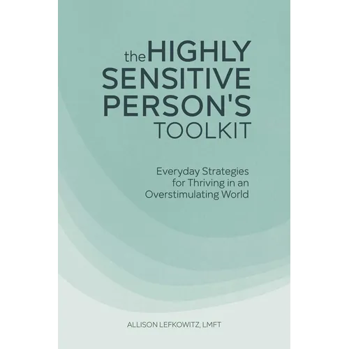 The Highly Sensitive Person's Toolkit: Everyday Strategies for Thriving in an Overstimulating World - Paperback