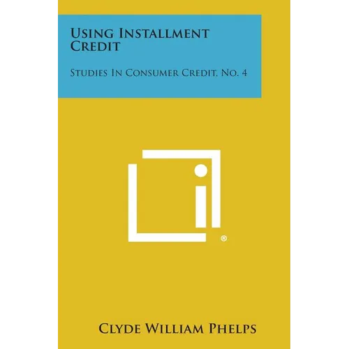 Using Installment Credit: Studies in Consumer Credit, No. 4 - Paperback
