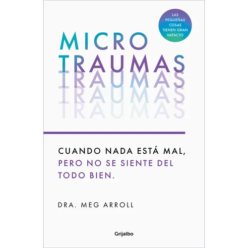 Microtraumas: Reconoce Y Combate Los Devastadores Efectos de Las Pequeñas Heridas Cotidianas / Tiny Traumas - Paperback