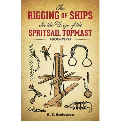The Rigging of Ships: In the Days of the Spritsail Topmast, 1600-1720 - Paperback