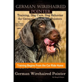 German Wirehaired Pointer Training, Dog Care, Dog Behavior, for German Wirehaired Pointers By D!G THIS DOG Training, Dog Training Begins From the Car - Paperback