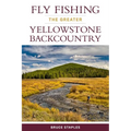 Fly Fishing the Greater Yellowstone Backcountry - Paperback