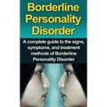 Borderline Personality Disorder: A Complete Guide to the Signs, Symptoms, and Treatment Methods of Borderline Personality Disorder - Hardcover