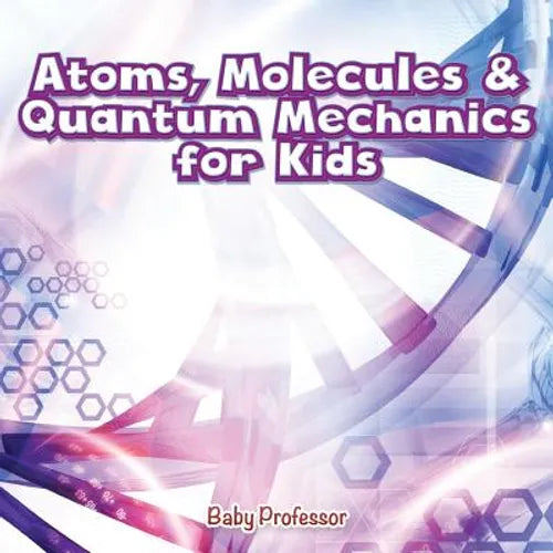 Atoms, Molecules & Quantum Mechanics for Kids - Paperback