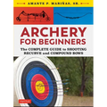 Archery for Beginners: The Complete Guide to Shooting Recurve and Compound Bows - Paperback