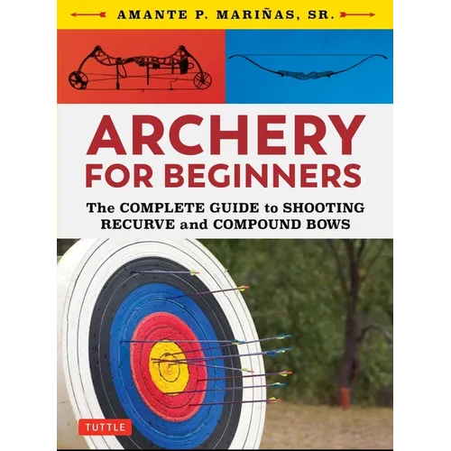 Archery for Beginners: The Complete Guide to Shooting Recurve and Compound Bows - Paperback
