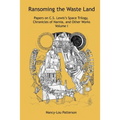 Ransoming the Waste Land Papers on C.S. Lewis's Space Trilogy, Chronicles of Narnia, and Other Works Volume I - Paperback