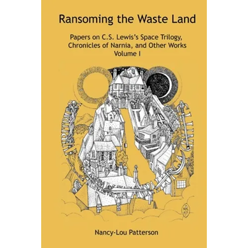 Ransoming the Waste Land Papers on C.S. Lewis's Space Trilogy, Chronicles of Narnia, and Other Works Volume I - Paperback