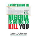 Everything In Nigeria Is Going To Kill You - Paperback