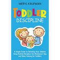 Toddler Discipline: A Simple Guide to Parenting Your Children Using Positive Discipline the Montessori Way and Sleep Training for Toddlers - Hardcover