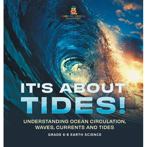It's About Tides! Understanding Ocean Circulation, Waves, Currents and Tides Grade 6-8 Earth Science - Hardcover
