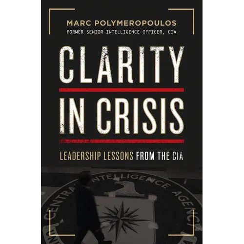 Clarity in Crisis: Leadership Lessons from the CIA - Hardcover