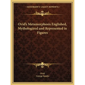 Ovid's Metamorphosis Englished, Mythologized and Represented in Figures - Paperback