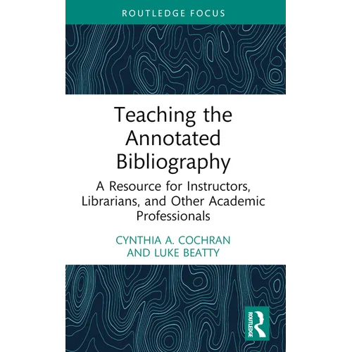 Teaching the Annotated Bibliography: A Resource for Instructors, Librarians, and Other Academic Professionals - Paperback