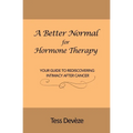 A Better Normal for Hormone Therapy: Your Guide to Rediscovering Intimacy After Cancer - Paperback